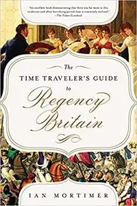 The Time Traveler's Guide to Regency Britain: A Handbook for Visitors to 1789–1830