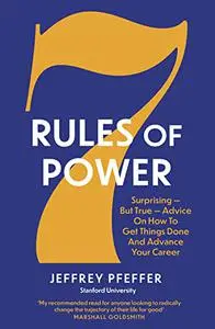 7 Rules of Power: Surprising - But True - Advice on How to Get Things Done and Advance Your Career (UK Edition)