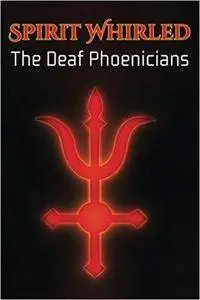 Spirit Whirled: The Deaf Phoenicians (Volume 1)