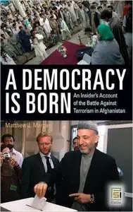 A Democracy Is Born: An Insider's Account of the Battle Against Terrorism in Afghanistan (Praeger Security International) 