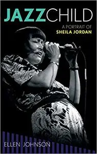 Jazz Child: A Portrait of Sheila Jordan (Volume 71)