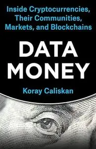 Data Money: Inside Cryptocurrencies, Their Communities, Markets, and Blockchains