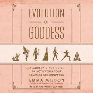 «Evolution of Goddess: A Modern Girl's Guide to Activating Your Feminine Superpowers» by Emma Mildon