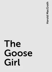 «The Goose Girl» by Harold MacGrath