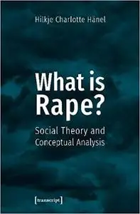 What is Rape?: Social Theory and Conceptual Analysis