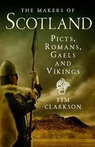 The Makers of Scotland: Picts, Romans, Gaels and Vikings