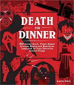 Death for Dinner Cookbook: 60 Gorey-Good, Plant-Based Drinks, Meals, and Munchies