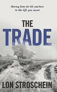 The Trade: Moving From the Life You Have to the Life You Want