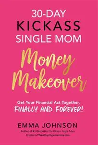 «30-Day Kickass Single Mom Money Makeover» by Emma Johnson