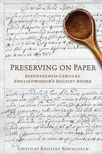 Preserving on Paper: Seventeenth-Century Englishwomen's Receipt Books