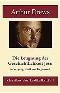 Die Leugnung der Geschichtlichkeit Jesu  in Vergangenheit und Gegenwart (German Edition)