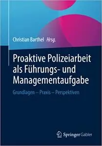 Proaktive Polizeiarbeit als Führungs- und Managementaufgabe: Grundlagen - Praxis - Perspektiven