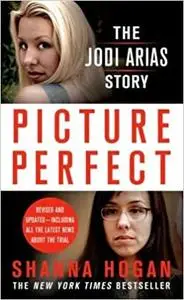 Picture Perfect: The Jodi Arias Story: A Beautiful Photographer, Her Mormon Lover, and a Brutal Murder (Repost)