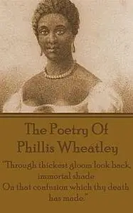 «The Poetry Of Phyllis Wheatley» by Phyllis Wheatley