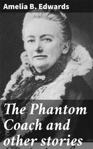 «The Phantom Coach and other stories» by Amelia B.Edwards
