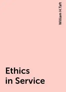 «Ethics in Service» by William H.Taft