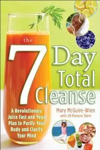 Mary McGuire-Wien, Jill Stern - The Seven-Day Total Cleanse: A Revolutionary New Juice Fast and Yoga Plan [Repost]