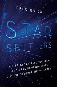 Star Settlers: The Billionaires, Geniuses, and Crazed Visionaries Out to Conquer the Universe (Repost)