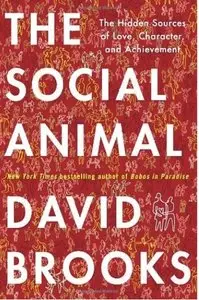 The Social Animal: The Hidden Sources of Love, Character, and Achievement [Repost]