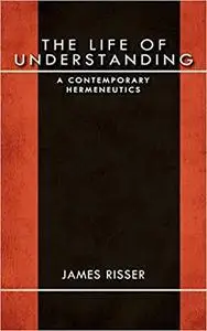 The Life of Understanding: A Contemporary Hermeneutics