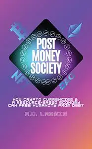 Post Money Society: How Crypto Currencies & A Resource-Based Economy Can Free Humanity From Debt