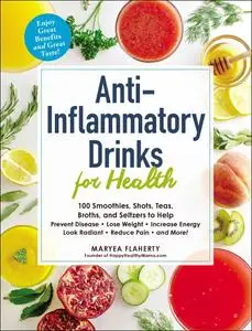 Anti-Inflammatory Drinks for Health: 100 Smoothies, Shots, Teas, Broths, and Seltzers to Help Prevent Disease...