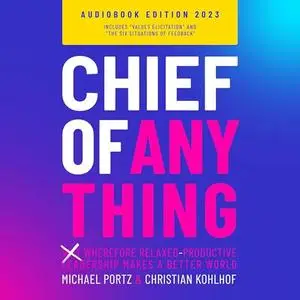 Chief of Anything: (Why) Wherefore Relaxed-Productive Leadership Makes a Better World [Audiobook]