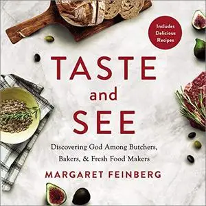 Taste and See: Discovering God Among Butchers, Bakers, and Fresh Food Makers [Audiobook] (Repost)