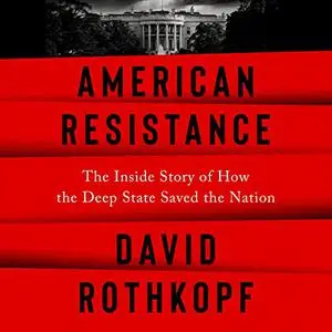 American Resistance: The Inside Story of How the Deep State Saved the Nation [Audiobook]