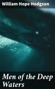 «Men Of The Deep Waters» by William Hope Hodgson