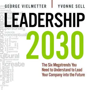 «Leadership 2030: The Six Megatrends You Need to Understand to Lead Your Company into the Future» by Yvonne Sell,Georg V