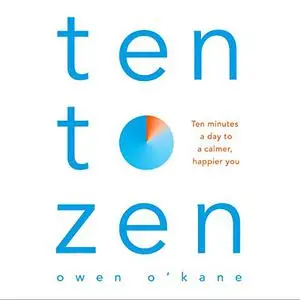 Ten to Zen: Ten Minutes a Day to a Calmer, Happier You [Audiobook] (Repost)