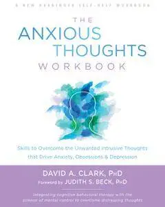 The Anxious Thoughts Workbook: Skills to Overcome the Unwanted Intrusive Thoughts that Drive Anxiety, Obsessions, and...