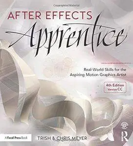 After Effects Apprentice: Real-World Skills for the Aspiring Motion Graphics Artist (4th edition) (Repost)