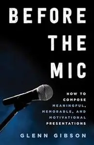 Before the Mic: How to Compose Meaningful, Memorable, and Motivational Presentations