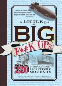 «The Little Book of Big F*#k Ups: 220 of History's Most-Regrettable Moments» by Ken Lytle,Katie Corcoran Lytle