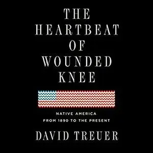 The Heartbeat of Wounded Knee: Native America from 1890 to the Present [Audiobook]