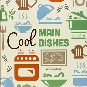 Cool Main Dishes: Easy & Fun Comfort Food (Cool Home Cooking)