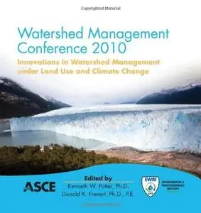 Watershed Management Conference 2010 : innovations in watershed management under land use and climate change : proceedings of t