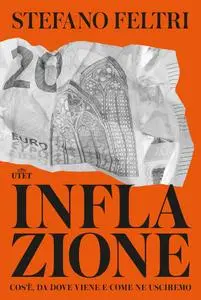 Inflazione. Cos'è, da dove viene e come ne usciremo - Stefano Feltri