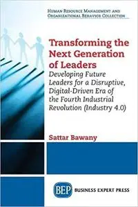 Transforming the Next Generation Leaders: Developing Future Leaders for a Disruptive, Digital-Driven Era of the Fourth Industri