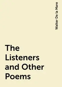 «The Listeners and Other Poems» by Walter De la Mare