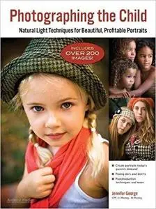 Photographing the Child: Natural Light Portrait Techniques for Beautiful, Profitable Portraits