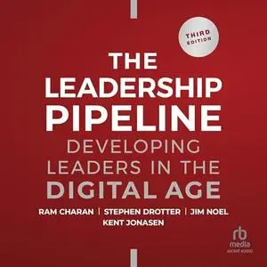 Leadership Pipeline: Developing Leaders in the Digital Age, 3rd Edition [Audiobook]