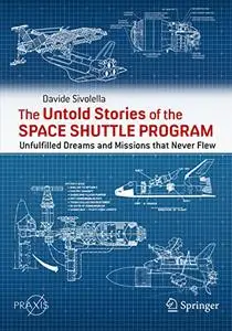 The Untold Stories of the Space Shuttle Program: Unfulfilled Dreams and Missions that Never Flew