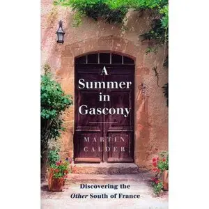 A Summer in Gascony: Discovering the Other South of France