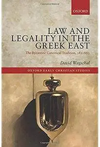 Law and Legality in the Greek East: The Byzantine Canonical Tradition, 381-883 [Repost]