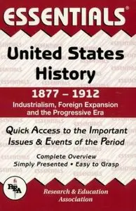 Essentials of United States History, 1877-1912 : Industrialism, Foreign Expansion and the Progressive Era