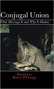 Conjugal Union: What Marriage Is and Why It Matters (repost)