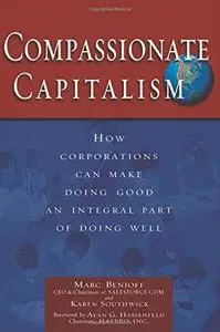 Compassionate Capitalism: How Corporations Can Make Doing Good an Integral Part of Doing Well